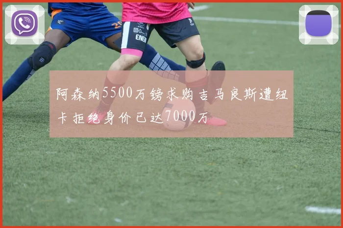 阿森纳5500万镑求购吉马良斯遭纽卡拒绝身价已达7000万