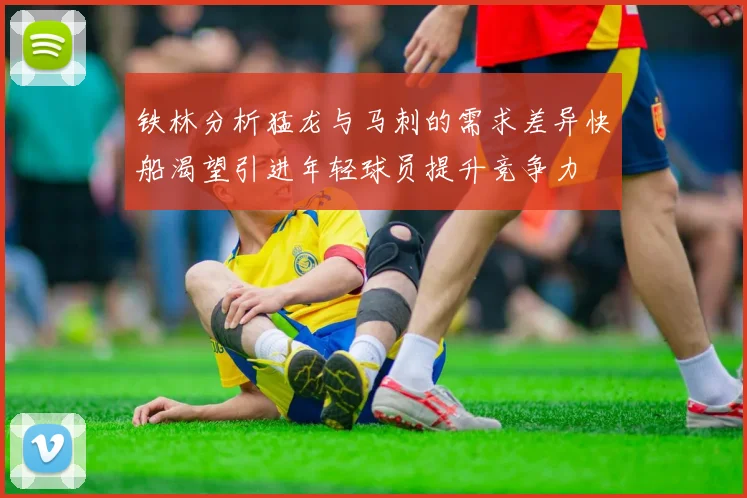 铁林分析猛龙与马刺的需求差异快船渴望引进年轻球员提升竞争力
