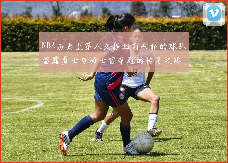 NBA历史上第八支横扫前两轮的球队雷霆勇士与骑士曾夺冠的传奇之路